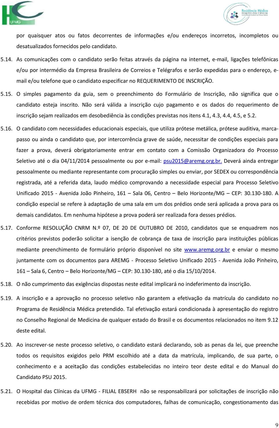 endereço, e- mail e/ou telefone que o candidato especificar no REQUERIMENTO DE INSCRIÇÃO. 5.15.