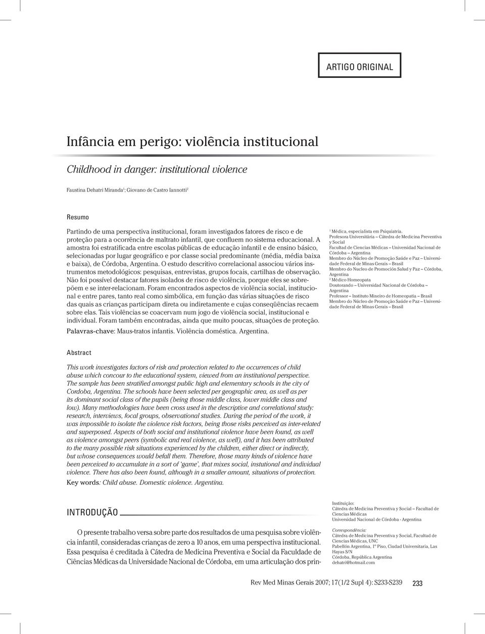 A amostra foi estratificada entre escolas públicas de educação infantil e de ensino básico, selecionadas por lugar geográfico e por classe social predominante (média, média baixa e baixa), de