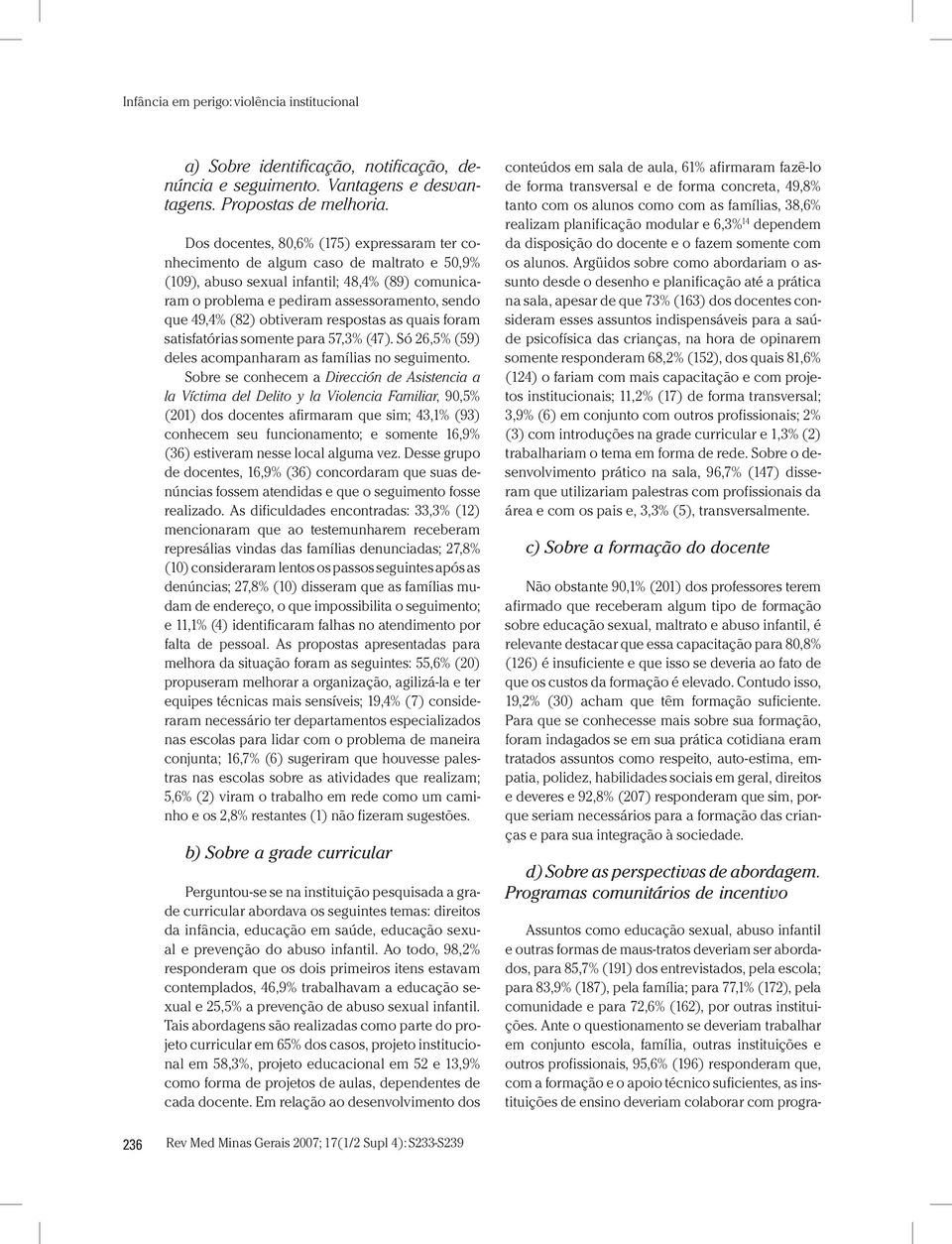 Ante o questionamento se deveriam trabalhar em conjunto escola, família, outras instituições e outros profissionais, 95,6% (196) responderam que, com a formação e o apoio técnico suficientes, as