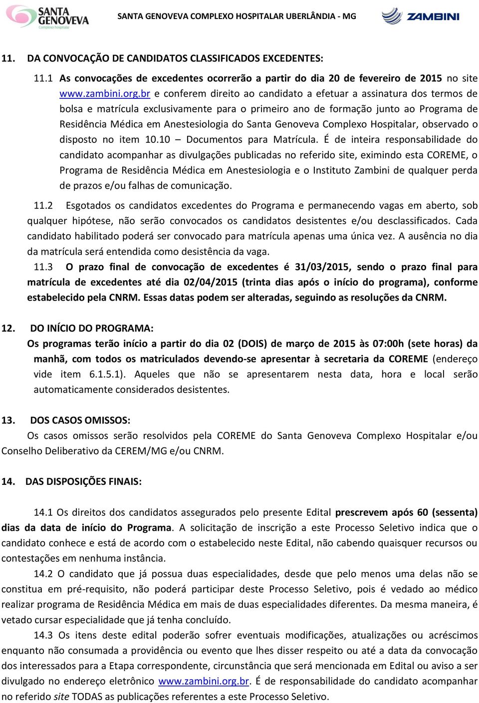 Santa Genoveva Complexo Hospitalar, observado o disposto no item 10.10 Documentos para Matrícula.