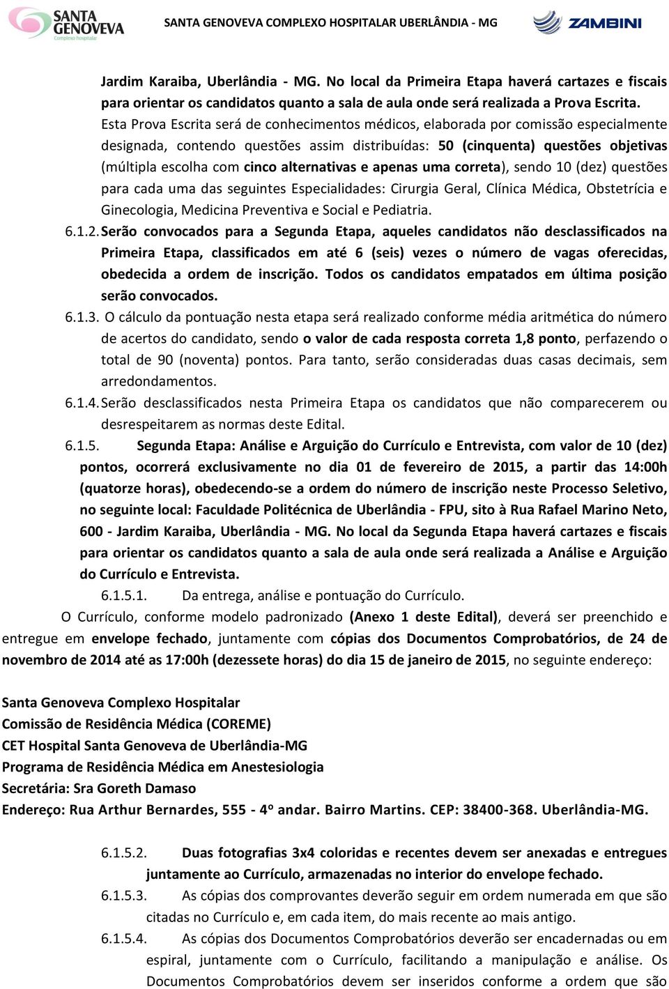 alternativas e apenas uma correta), sendo 10 (dez) questões para cada uma das seguintes Especialidades: Cirurgia Geral, Clínica Médica, Obstetrícia e Ginecologia, Medicina Preventiva e Social e