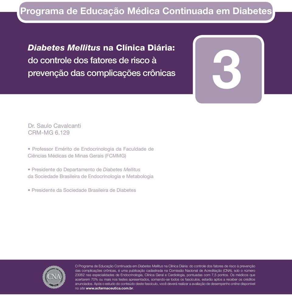 Metabologia Presidente da Sociedade Brasileira de Diabetes O Programa de Educação Continuada em Diabetes Mellitus na Clínica Diária: do controle dos fatores de risco à prevenção das complicações