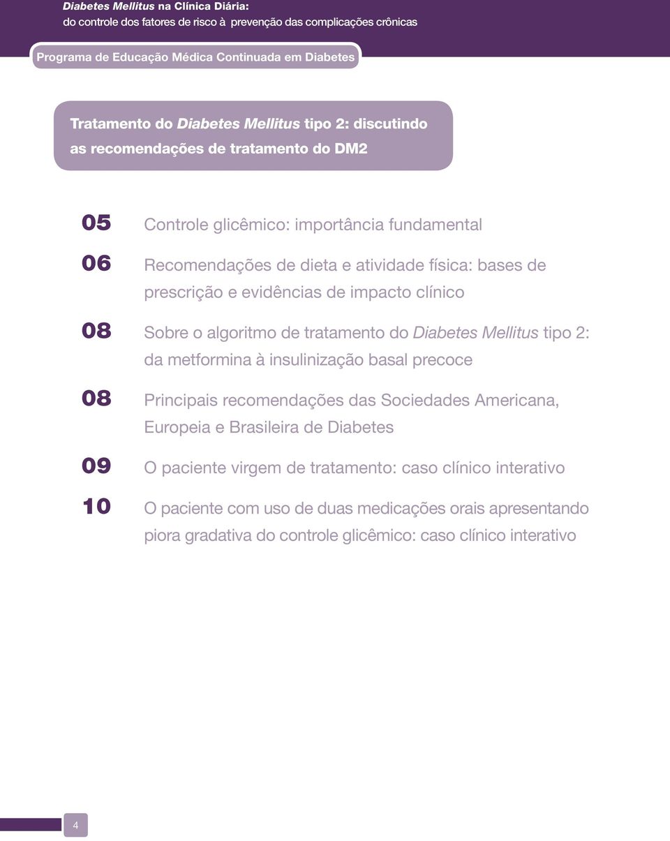 2: da metformina à insulinização basal precoce Principais recomendações das Sociedades Americana, Europeia e Brasileira de Diabetes O paciente virgem de