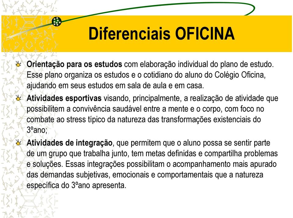 Atividades esportivas visando, principalmente, a realização de atividade que possibilitem a convivência saudável entre a mente e o corpo, com foco no combate ao stress típico da natureza das