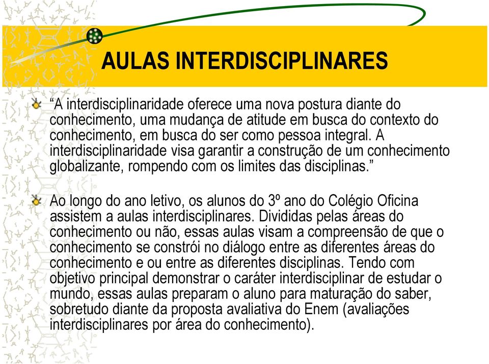 Ao longo do ano letivo, os alunos do 3º ano do Colégio Oficina assistem a aulas interdisciplinares.