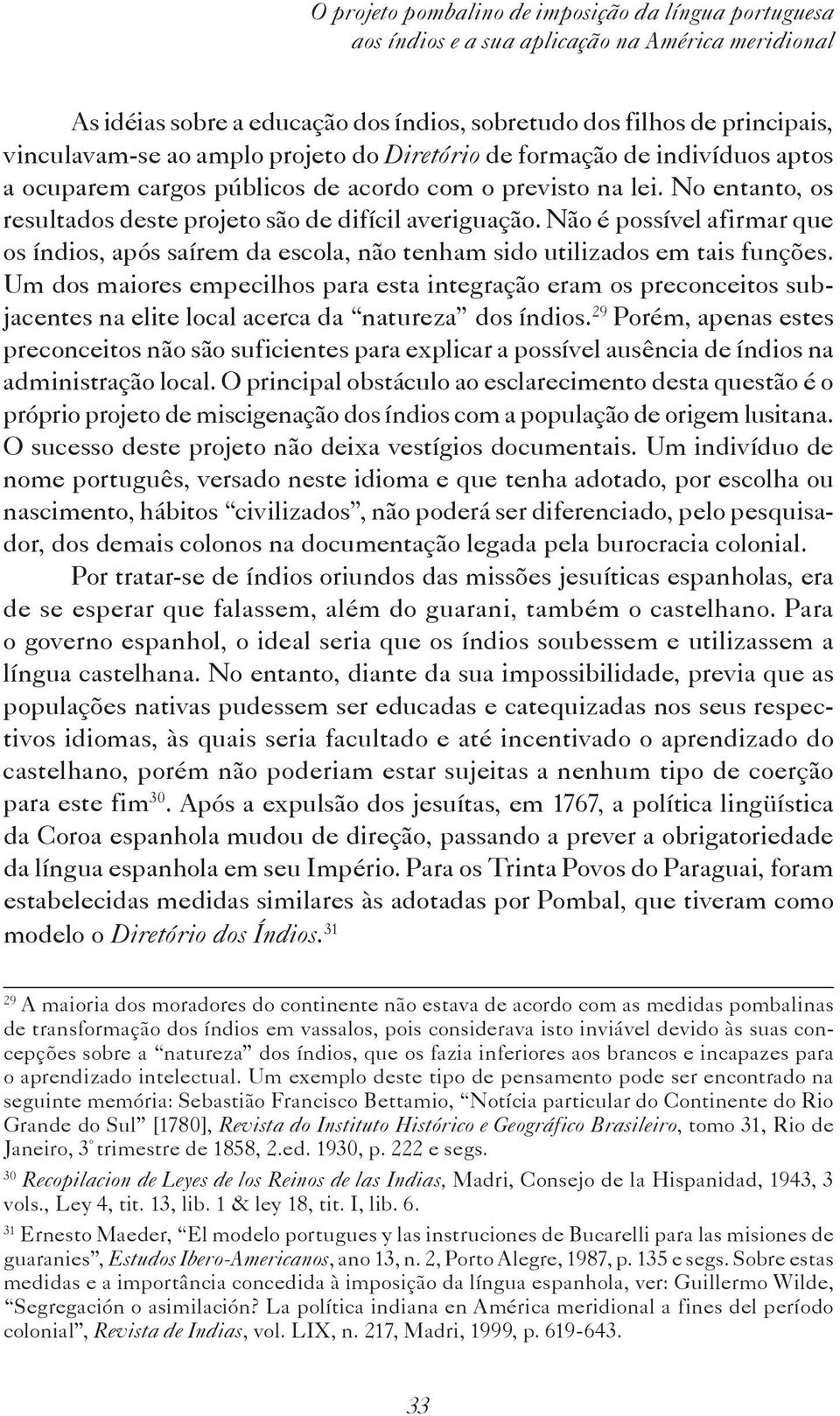 Não é possível afirmar que os índios, após saírem da escola, não tenham sido utilizados em tais funções.