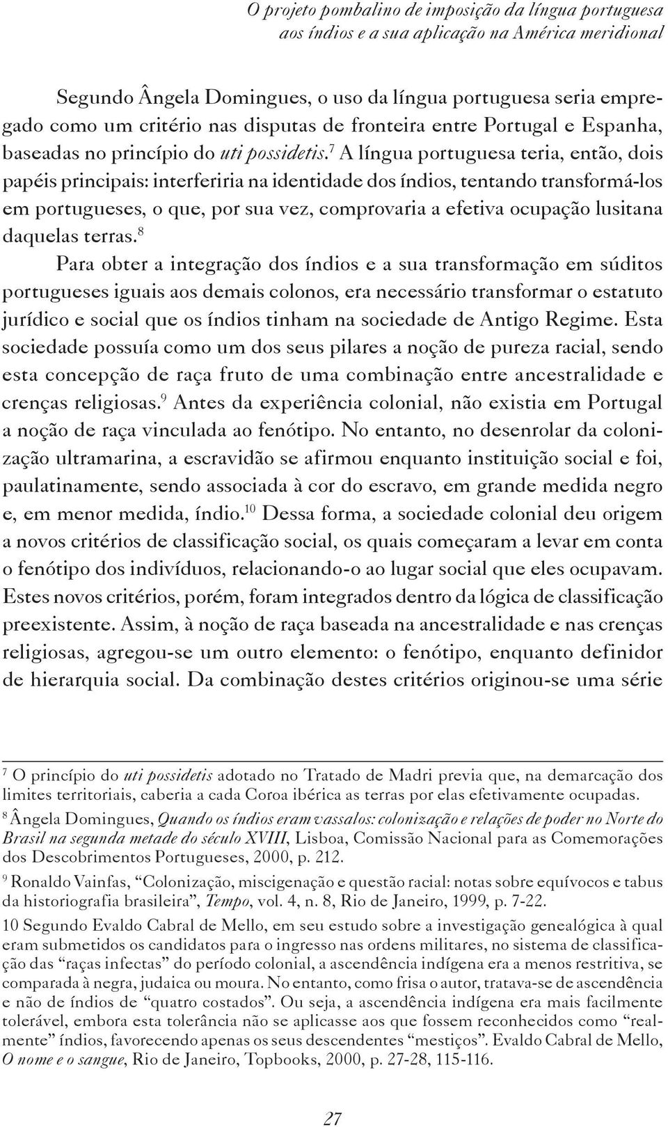 7 A língua portuguesa teria, então, dois papéis principais: interferiria na identidade dos índios, tentando transformá-los em portugueses, o que, por sua vez, comprovaria a efetiva ocupação lusitana