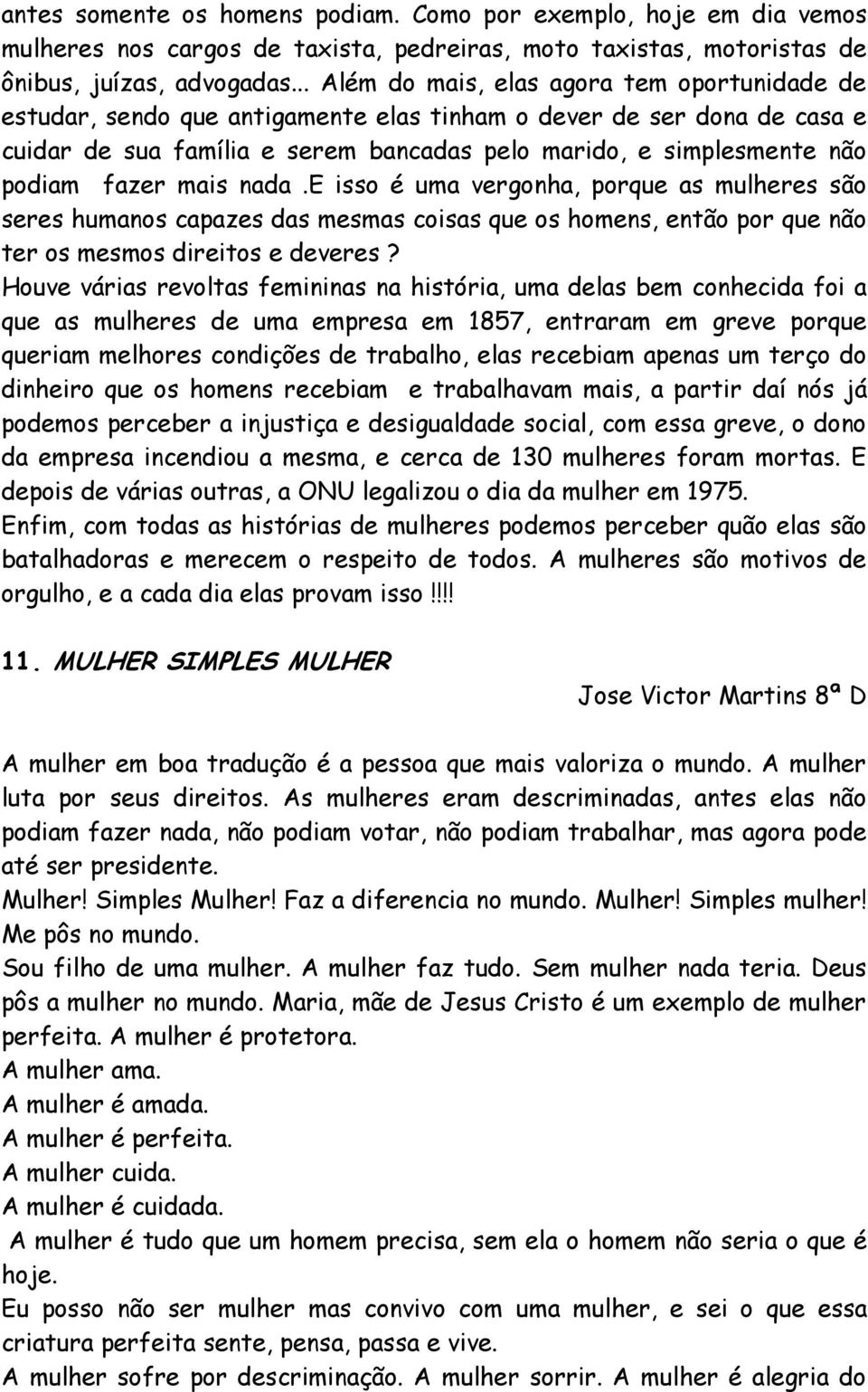 fazer mais nada.e isso é uma vergonha, porque as mulheres são seres humanos capazes das mesmas coisas que os homens, então por que não ter os mesmos direitos e deveres?