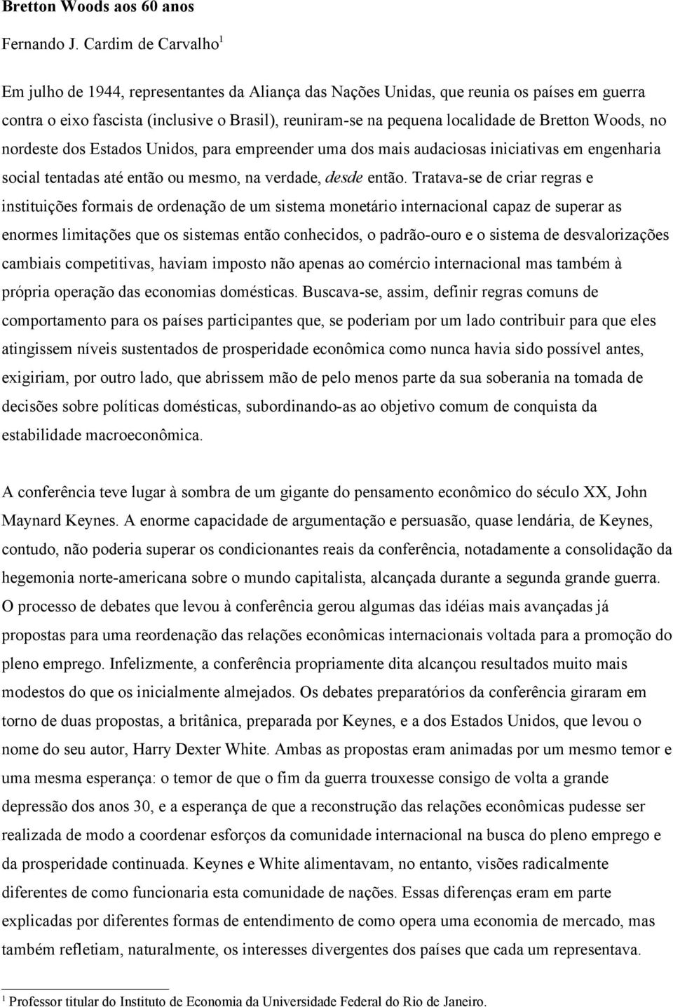 Bretton Woods, no nordeste dos Estados Unidos, para empreender uma dos mais audaciosas iniciativas em engenharia social tentadas até então ou mesmo, na verdade, desde então.