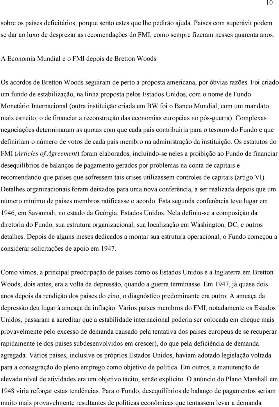 Foi criado um fundo de estabilização, na linha proposta pelos Estados Unidos, com o nome de Fundo Monetário Internacional (outra instituição criada em BW foi o Banco Mundial, com um mandato mais