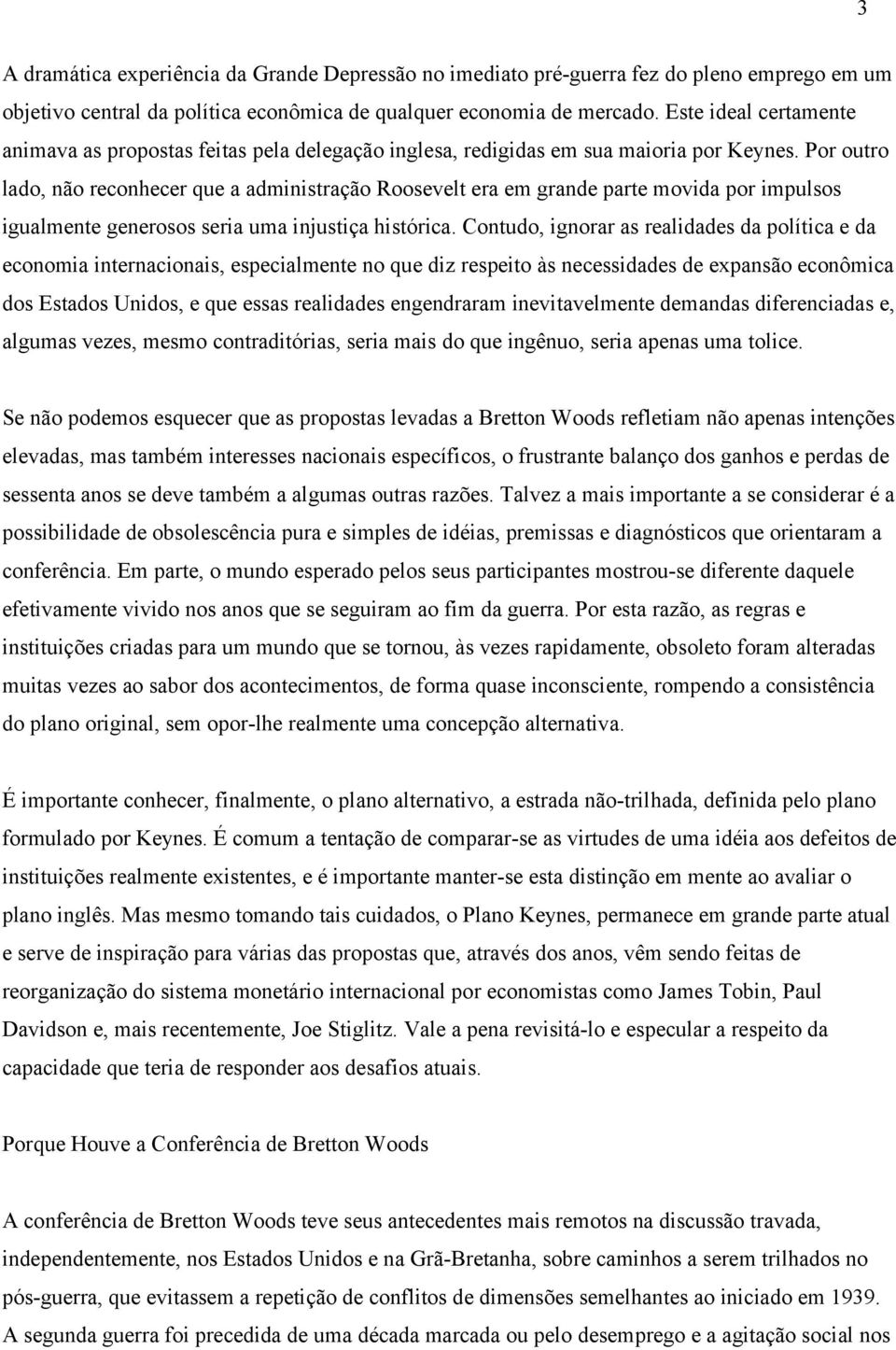 Por outro lado, não reconhecer que a administração Roosevelt era em grande parte movida por impulsos igualmente generosos seria uma injustiça histórica.