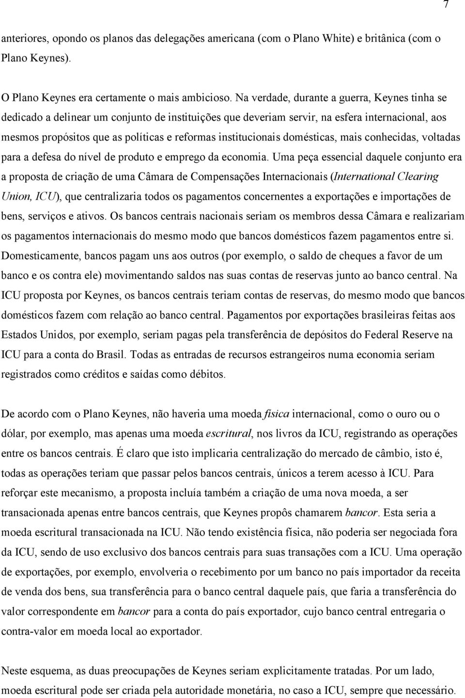 institucionais domésticas, mais conhecidas, voltadas para a defesa do nível de produto e emprego da economia.