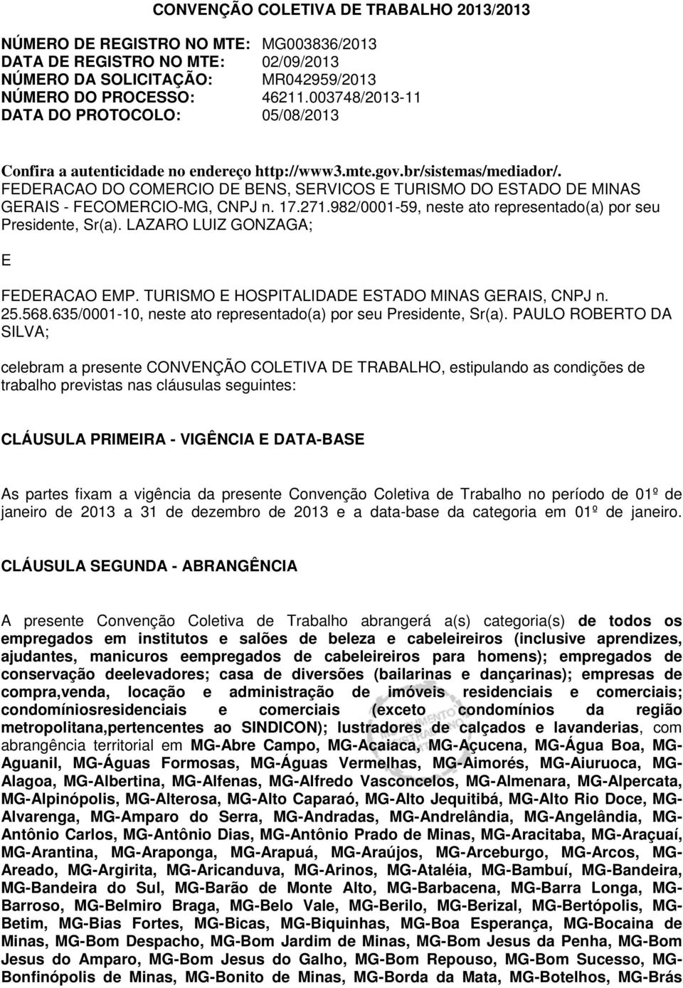 FEDERACAO DO COMERCIO DE BENS, SERVICOS E TURISMO DO ESTADO DE MINAS GERAIS - FECOMERCIO-MG, MG, CNPJ n. 17.271.982/0001-59, neste ato representado(a) por seu Presidente, Sr(a).