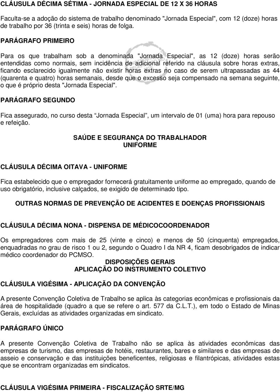 PARÁGRAFO PRIMEIRO Para os que trabalham sob a denominada "Jornada Especial", as 12 (doze) horas serão entendidas como normais, sem incidência de adicional referido na cláusula sobre horas extras,