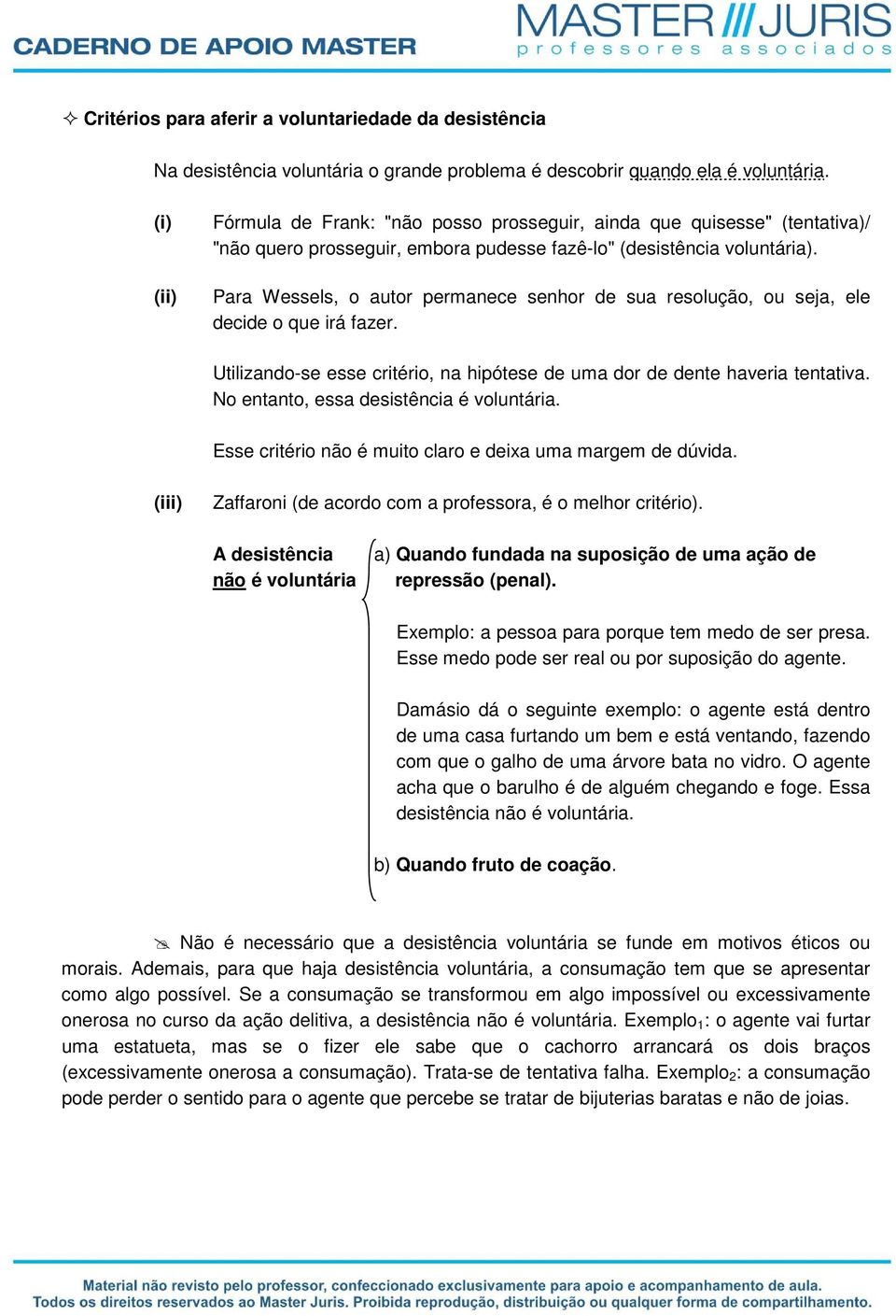 Para Wessels, o autor permanece senhor de sua resolução, ou seja, ele decide o que irá fazer. Utilizando-se esse critério, na hipótese de uma dor de dente haveria tentativa.