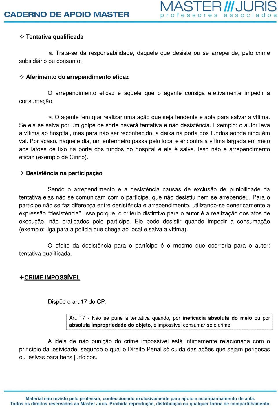 O agente tem que realizar uma ação que seja tendente e apta para salvar a vítima. Se ela se salva por um golpe de sorte haverá tentativa e não desistência.