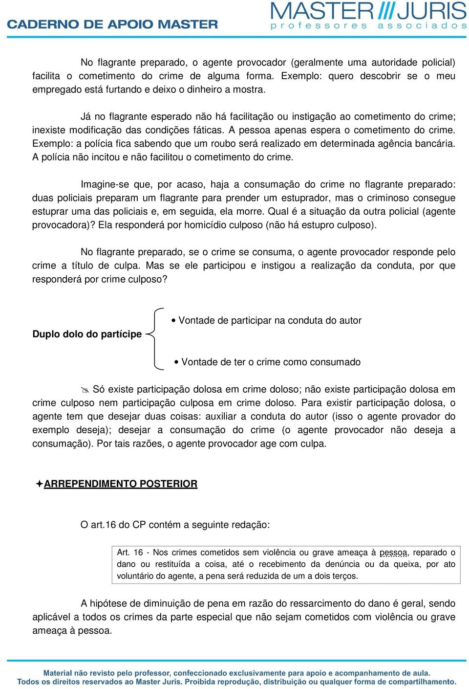 Já no flagrante esperado não há facilitação ou instigação ao cometimento do crime; inexiste modificação das condições fáticas. A pessoa apenas espera o cometimento do crime.