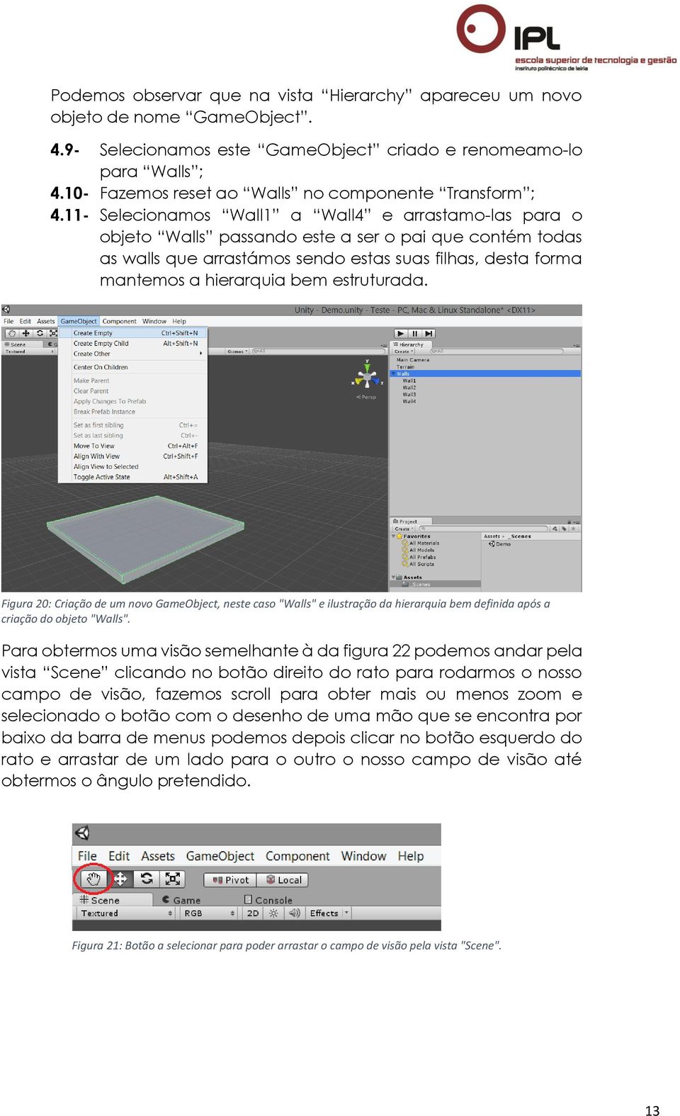 11- Selecionamos Wall1 a Wall4 e arrastamo-las para o objeto Walls passando este a ser o pai que contém todas as walls que arrastámos sendo estas suas filhas, desta forma mantemos a hierarquia bem