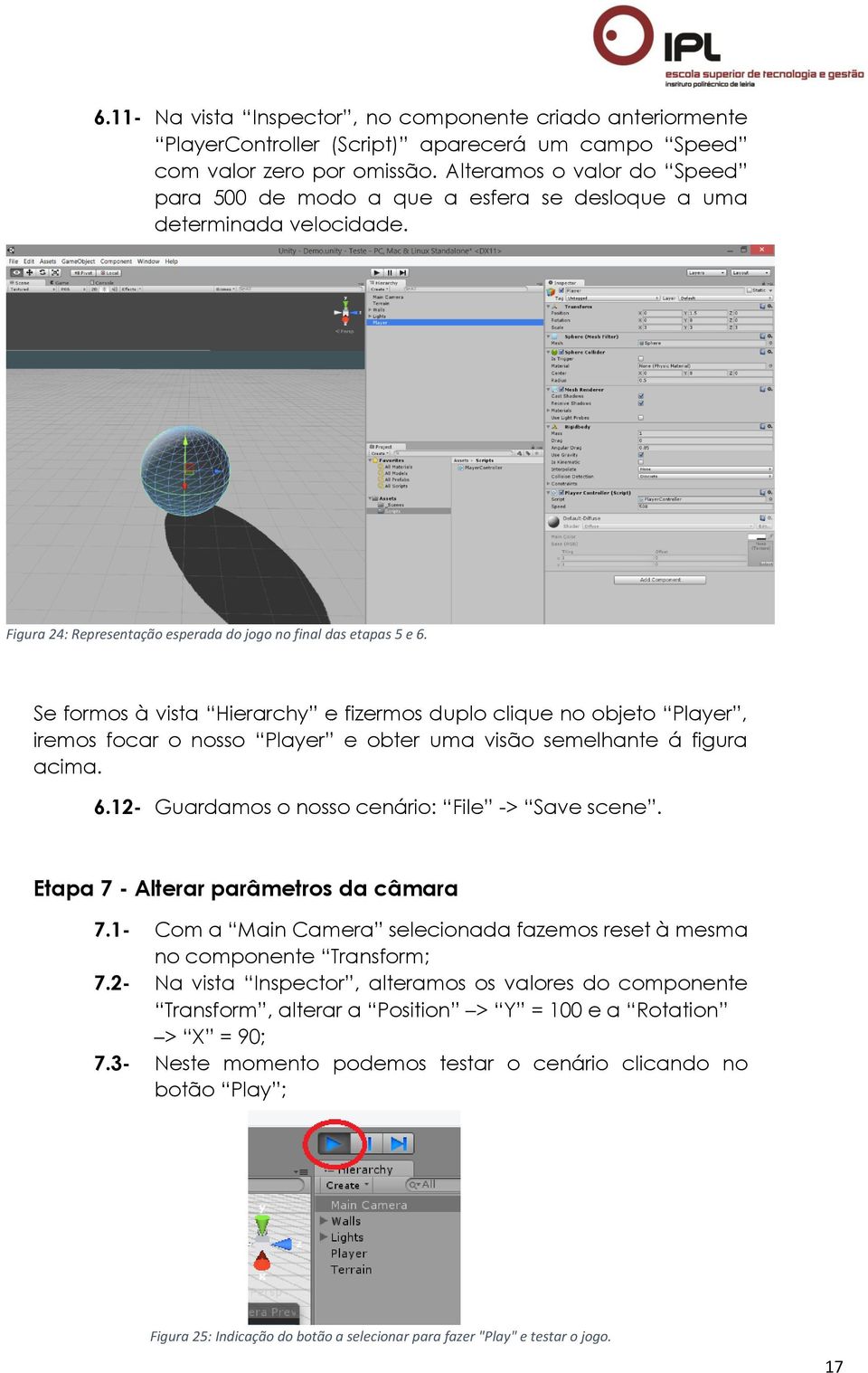 Se formos à vista Hierarchy e fizermos duplo clique no objeto Player, iremos focar o nosso Player e obter uma visão semelhante á figura acima. 6.12- Guardamos o nosso cenário: File -> Save scene.