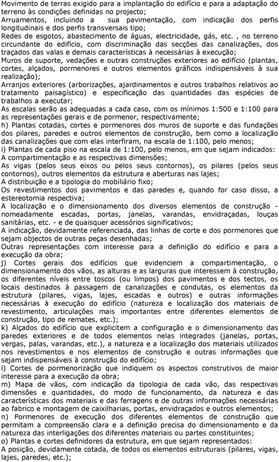 , no terreno circundante do edifício, com discriminação das secções das canalizações, dos traçados das valas e demais características à necessárias à execução; Muros de suporte, vedações e outras