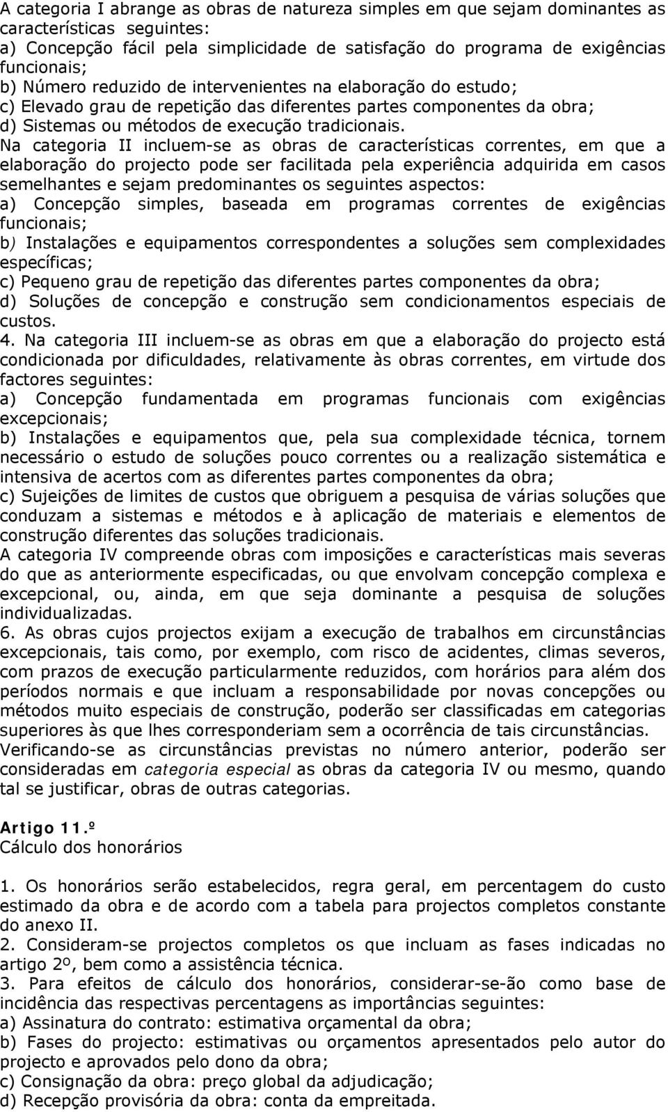 Na categoria II incluem-se as obras de características correntes, em que a elaboração do projecto pode ser facilitada pela experiência adquirida em casos semelhantes e sejam predominantes os