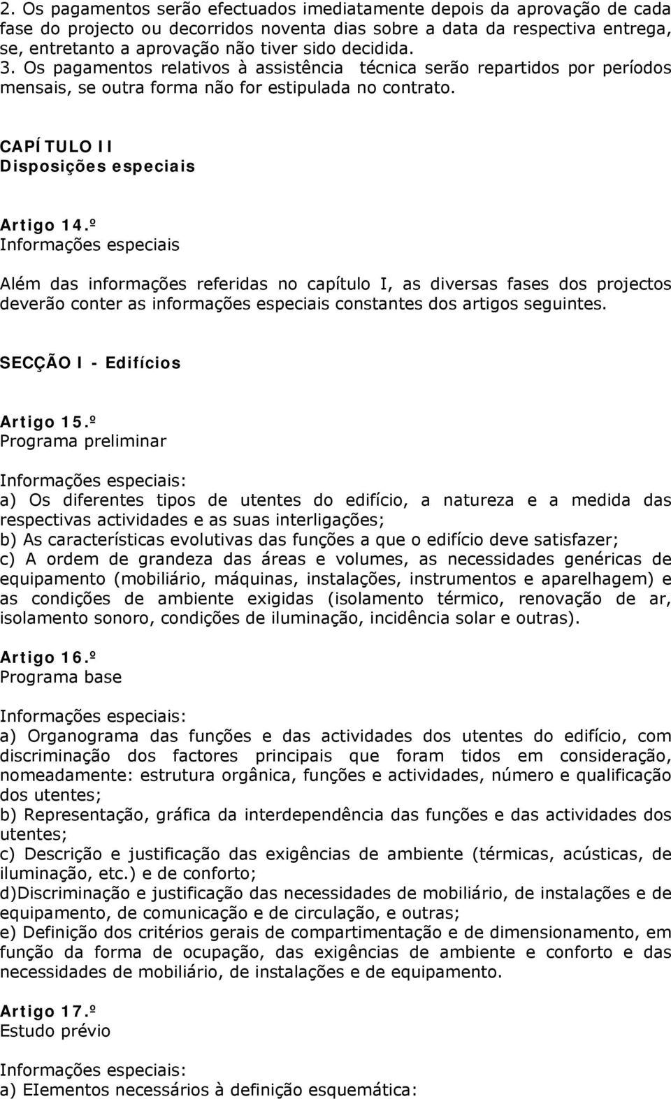 º Informações especiais Além das informações referidas no capítulo I, as diversas fases dos projectos deverão conter as informações especiais constantes dos artigos seguintes.