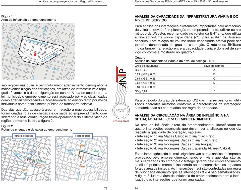 Ainda de acordo com a lei municipal, o empreendimento será acessado por vias classificadas como arteriais favorecendo a acessibilidade ao edifício tanto por meios individuais como pelo sistema