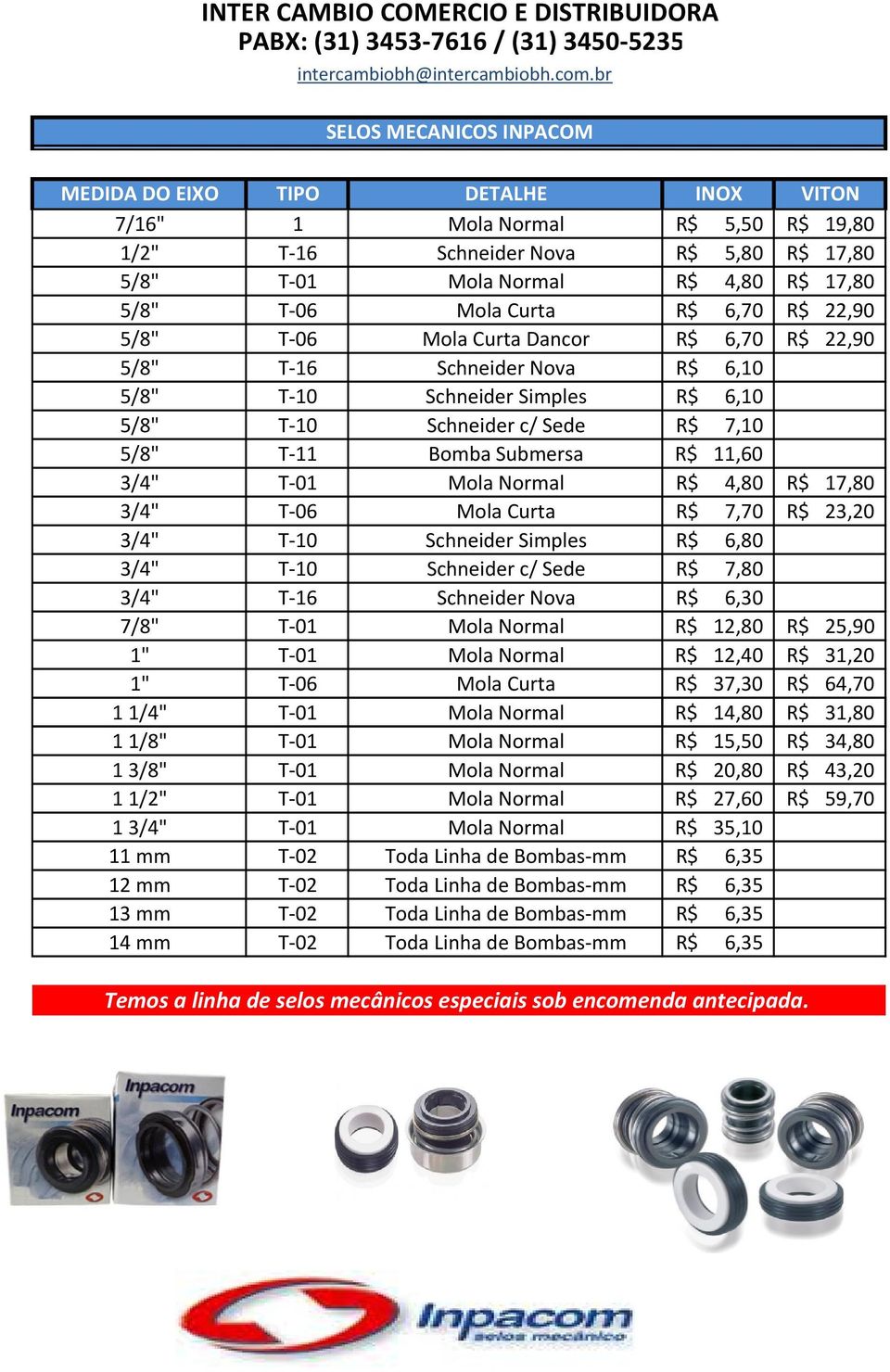 R$ 11,60 3/4" T 01 Mola Normal R$ 4,80 R$ 17,80 3/4" T 06 Mola Curta R$ 7,70 R$ 23,20 3/4" T 10 Schneider Simples R$ 6,80 3/4" T 10 Schneider c/ Sede R$ 7,80 3/4" T 16 Schneider Nova R$ 6,30 7/8" T