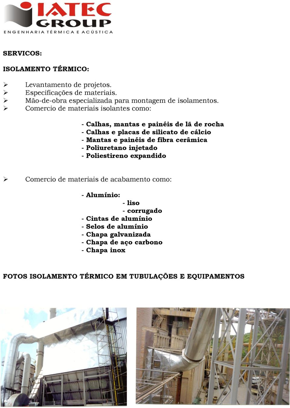 fibra cerâmica - Poliuretano injetado - Poliestireno expandido Comercio de materiais de acabamento como: - Alumínio: - liso - corrugado -