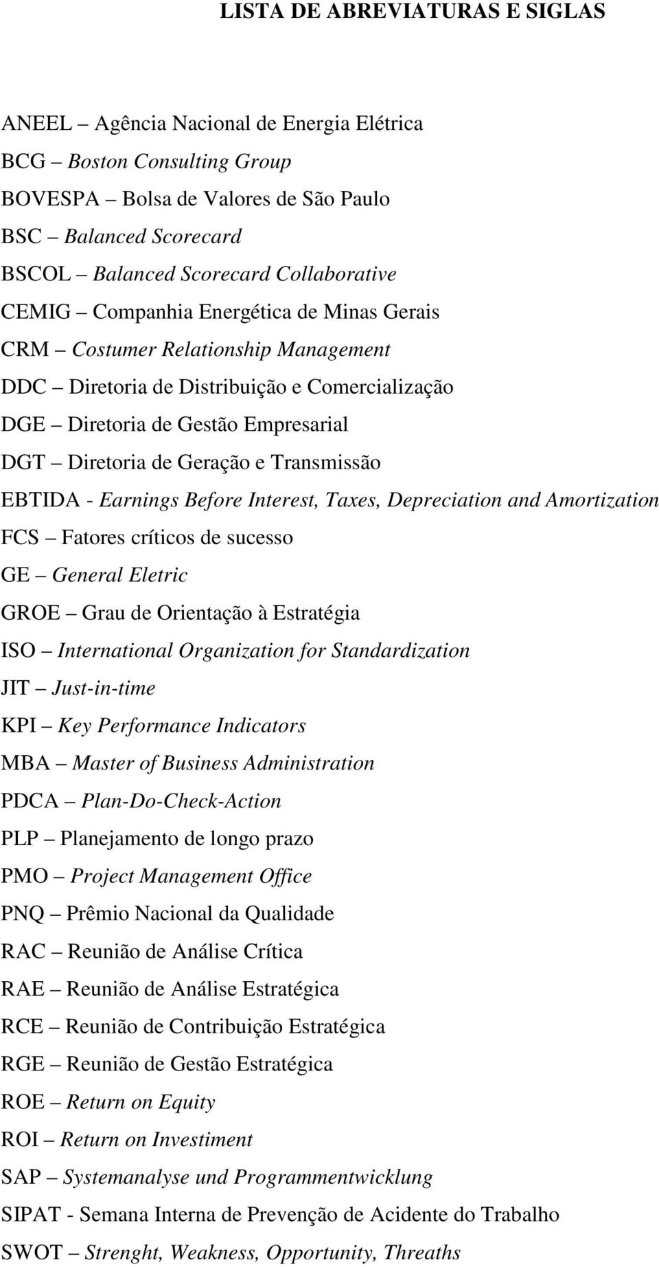 Geração e Transmissão EBTIDA - Earnings Before Interest, Taxes, Depreciation and Amortization FCS Fatores críticos de sucesso GE General Eletric GROE Grau de Orientação à Estratégia ISO International