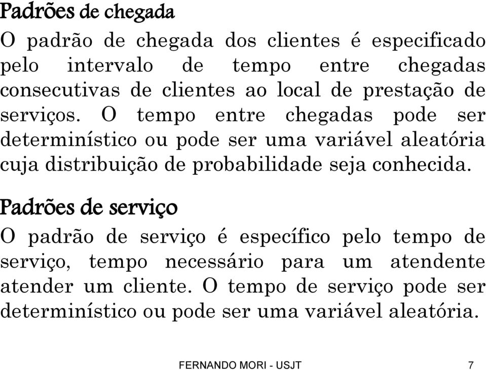 O tempo entre chegadas pode ser determinístico ou pode ser uma variável aleatória cuja distribuição de probabilidade seja conhecida.