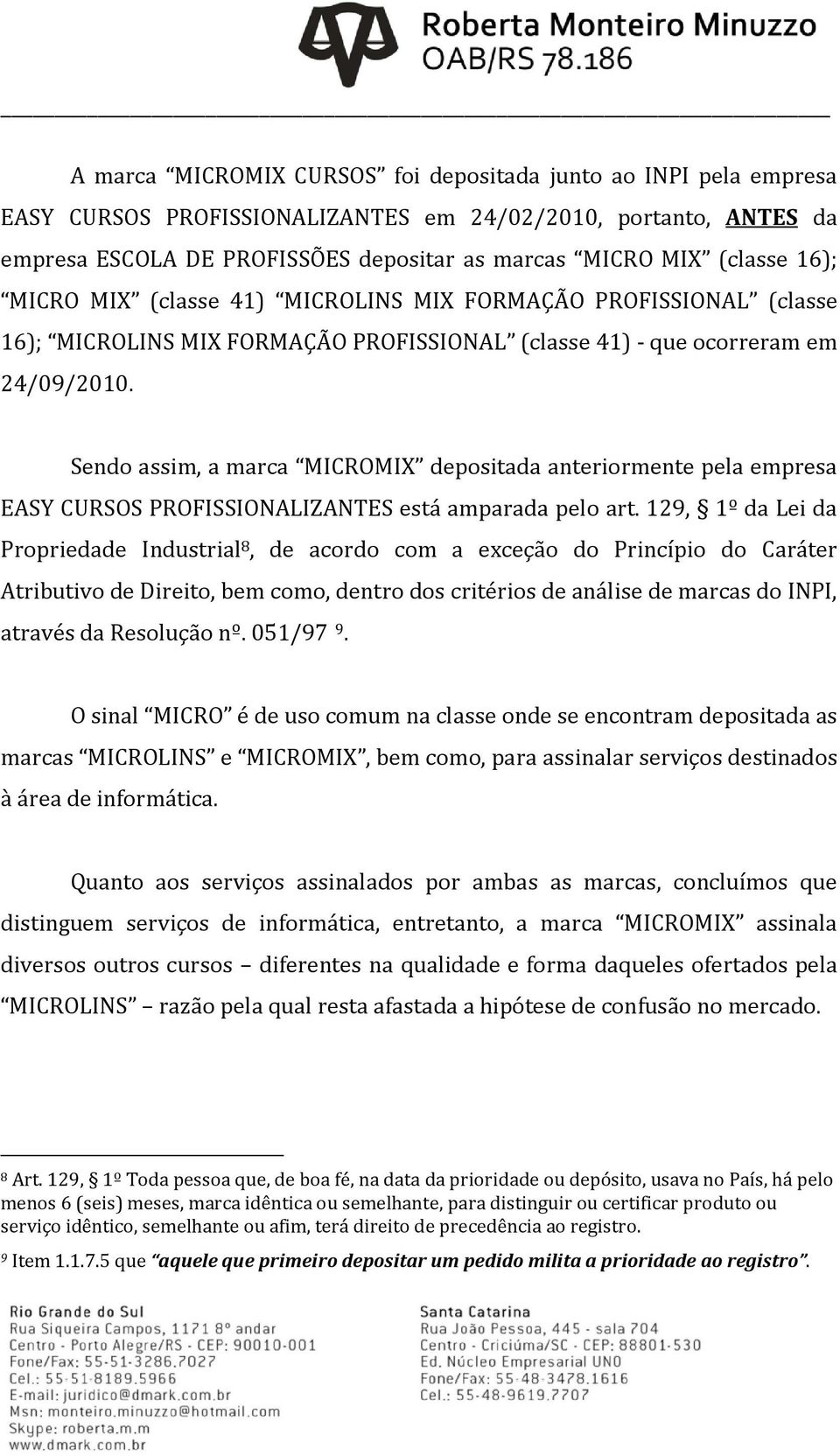 Sendo assim, a marca MICROMIX depositada anteriormente pela empresa EASY CURSOS PROFISSIONALIZANTES está amparada pelo art.