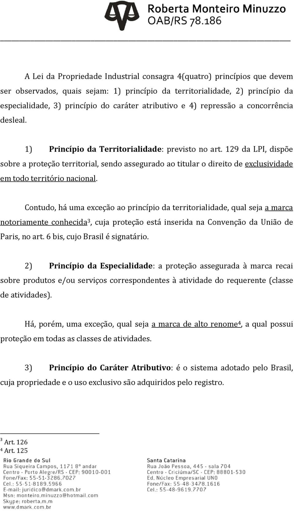 129 da LPI, dispõe sobre a proteção territorial, sendo assegurado ao titular o direito de exclusividade em todo território nacional.