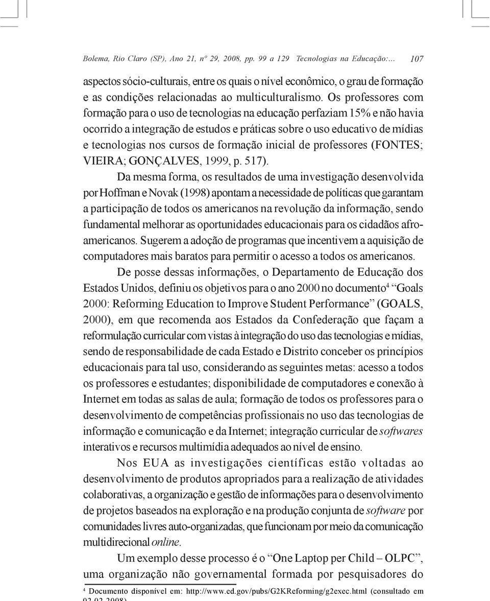 Os professores com formação para o uso de tecnologias na educação perfaziam 15% e não havia ocorrido a integração de estudos e práticas sobre o uso educativo de mídias e tecnologias nos cursos de