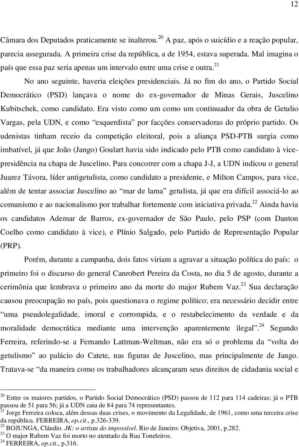 Já no fim do ano, o Partido Social Democrático (PSD) lançava o nome do ex-governador de Minas Gerais, Juscelino Kubitschek, como candidato.