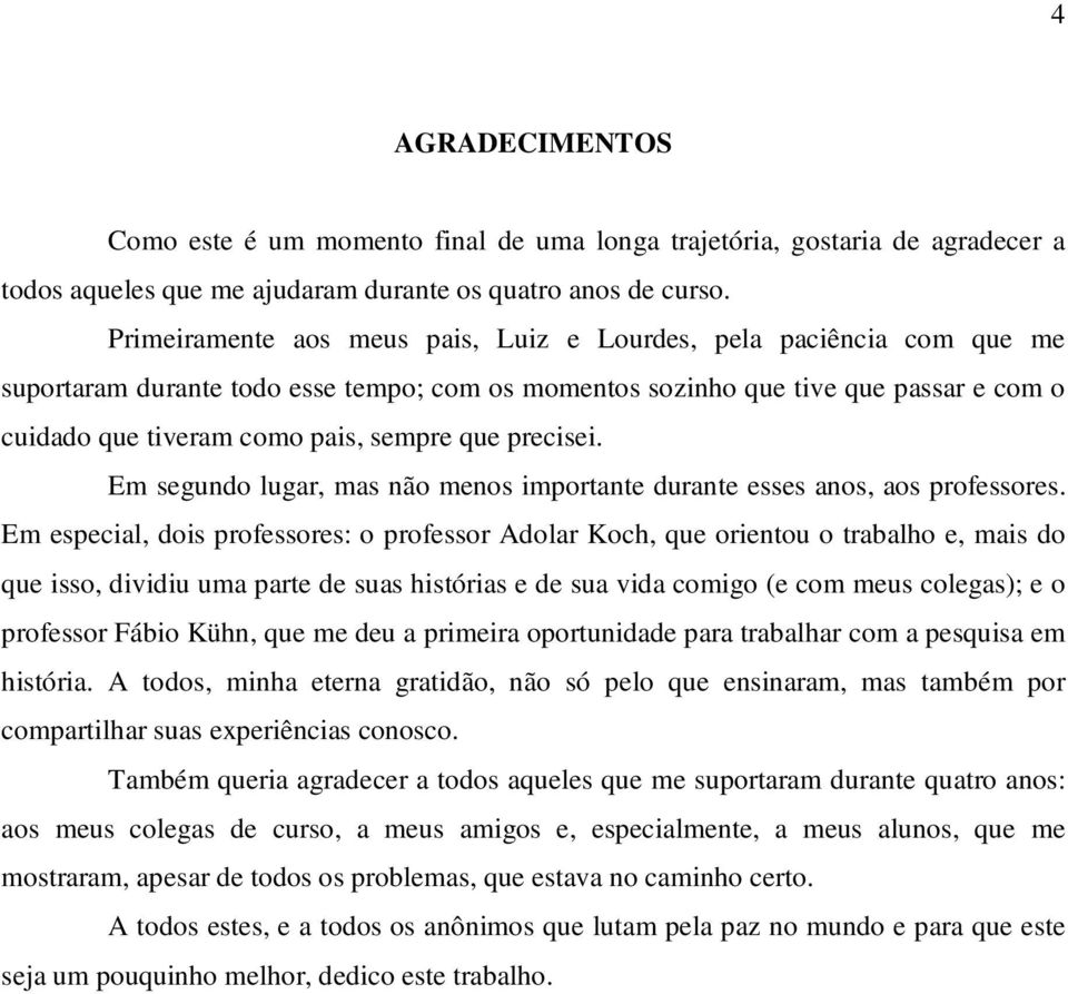 que precisei. Em segundo lugar, mas não menos importante durante esses anos, aos professores.
