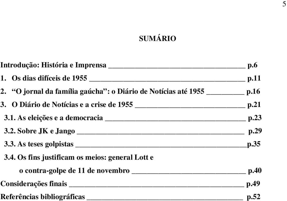 21 3.1. As eleições e a democracia p.23 3.2. Sobre JK e Jango p.29 3.3. As teses golpistas p.35 3.4.