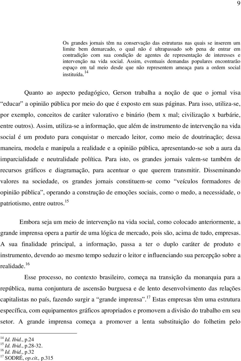 14 Quanto ao aspecto pedagógico, Gerson trabalha a noção de que o jornal visa educar a opinião pública por meio do que é exposto em suas páginas.