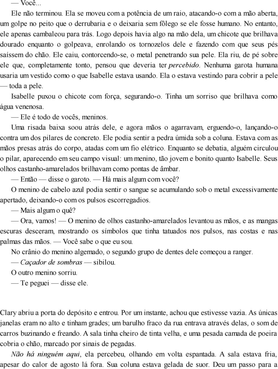 Logo depois havia algo na mão dela, um chicote que brilhava dourado enquanto o golpeava, enrolando os tornozelos dele e fazendo com que seus pés saíssem do chão.