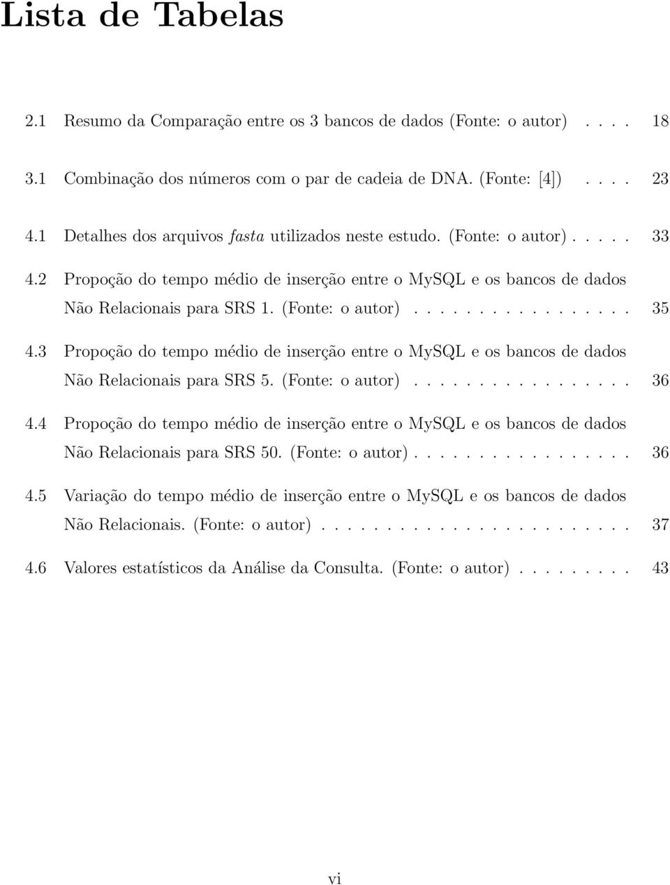 3 Propoção do tempo médio de inserção entre o MySQL e os bancos de dados Não Relacionais para SRS 5. (Fonte: o autor)................. 36 4.