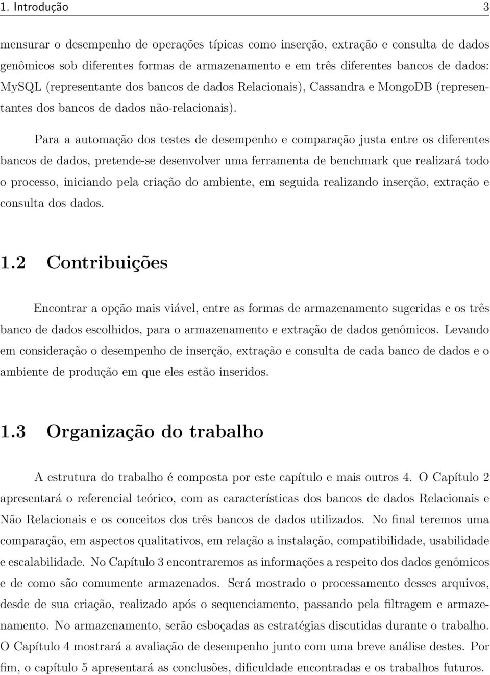 Para a automação dos testes de desempenho e comparação justa entre os diferentes bancos de dados, pretende-se desenvolver uma ferramenta de benchmark que realizará todo o processo, iniciando pela