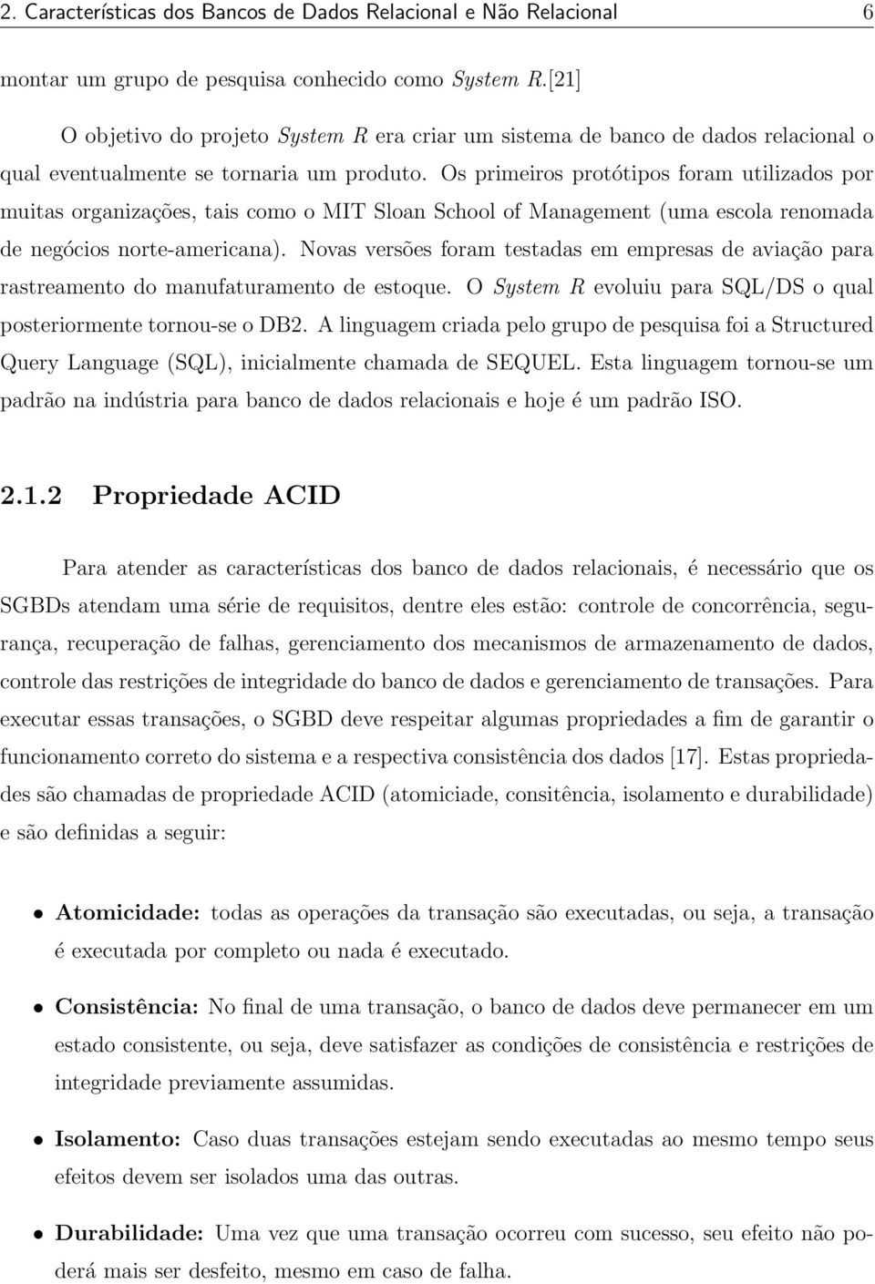 Os primeiros protótipos foram utilizados por muitas organizações, tais como o MIT Sloan School of Management (uma escola renomada de negócios norte-americana).