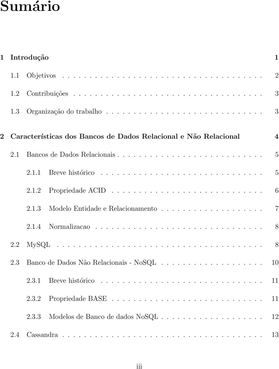 ........................... 6 2.1.3 Modelo Entidade e Relacionamento................... 7 2.1.4 Normalizacao............................... 8 2.2 MySQL...................................... 8 2.3 Banco de Dados Não Relacionais - NoSQL.