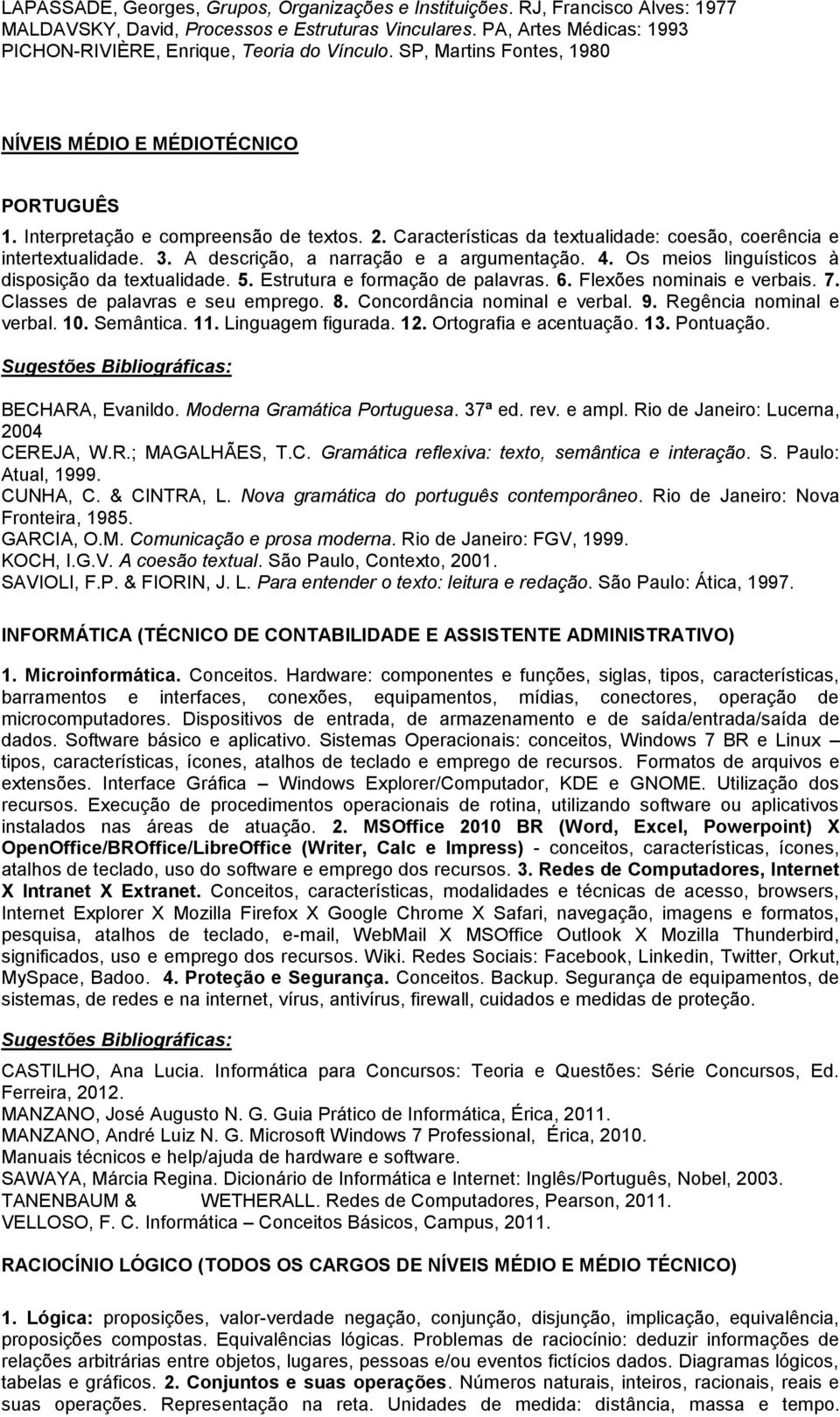 Características da textualidade: coesão, coerência e intertextualidade. 3. A descrição, a narração e a argumentação. 4. Os meios linguísticos à disposição da textualidade. 5.