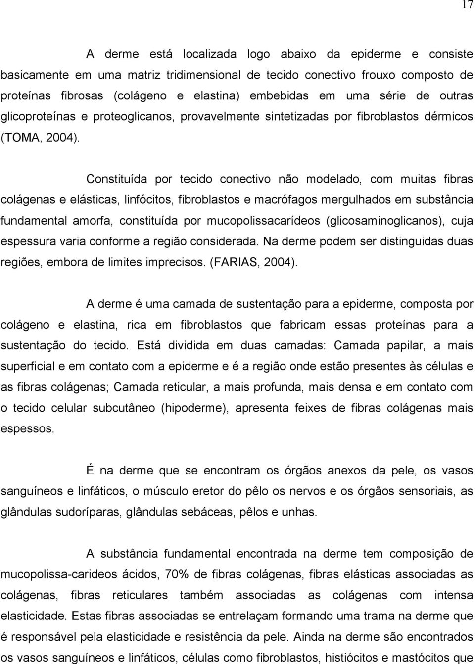 Constituída por tecido conectivo não modelado, com muitas fibras colágenas e elásticas, linfócitos, fibroblastos e macrófagos mergulhados em substância fundamental amorfa, constituída por