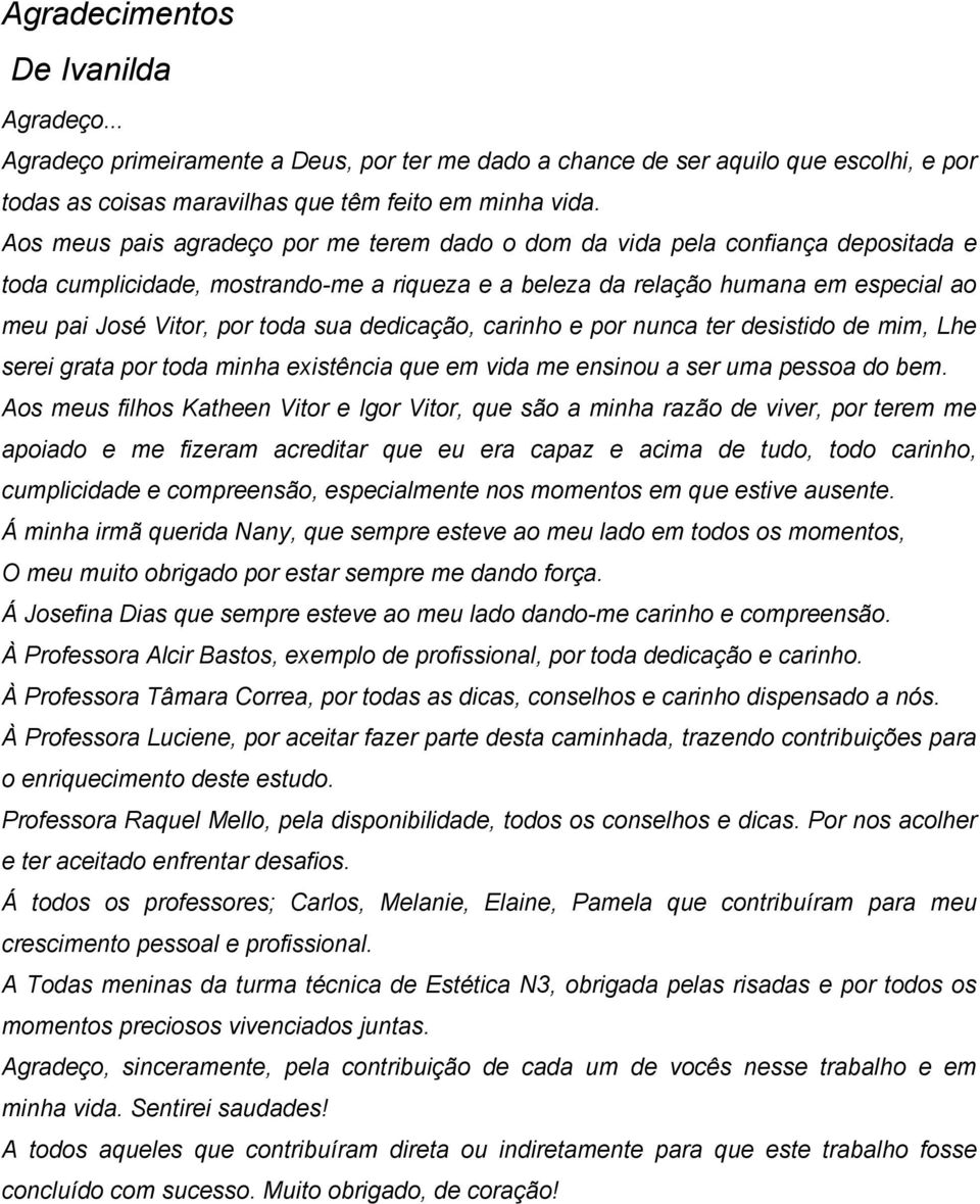 sua dedicação, carinho e por nunca ter desistido de mim, Lhe serei grata por toda minha existência que em vida me ensinou a ser uma pessoa do bem.