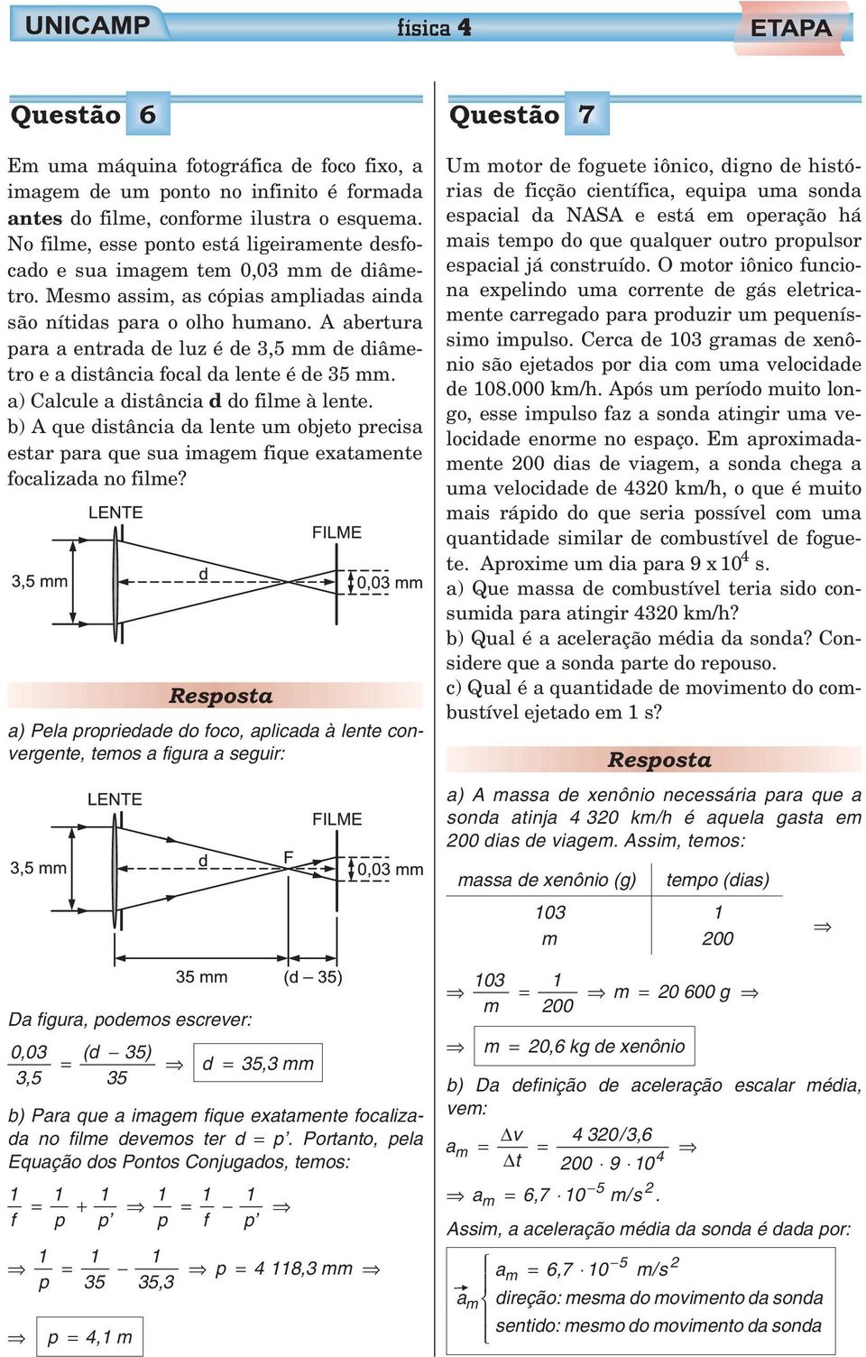 A abertura para a entrada de luz é de,5 mm de diâmetro e a distância focal da lente é de 5 mm. a) Calcule a distância d do filme à lente.