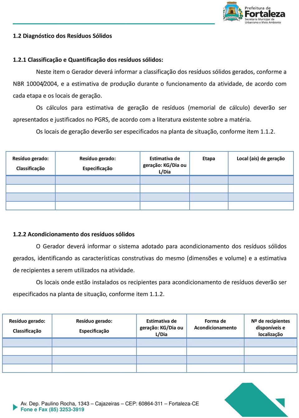 Os cálculos para estimativa de geração de resíduos (memorial de cálculo) deverão ser apresentados e justificados no PGRS, de acordo com a literatura existente sobre a matéria.