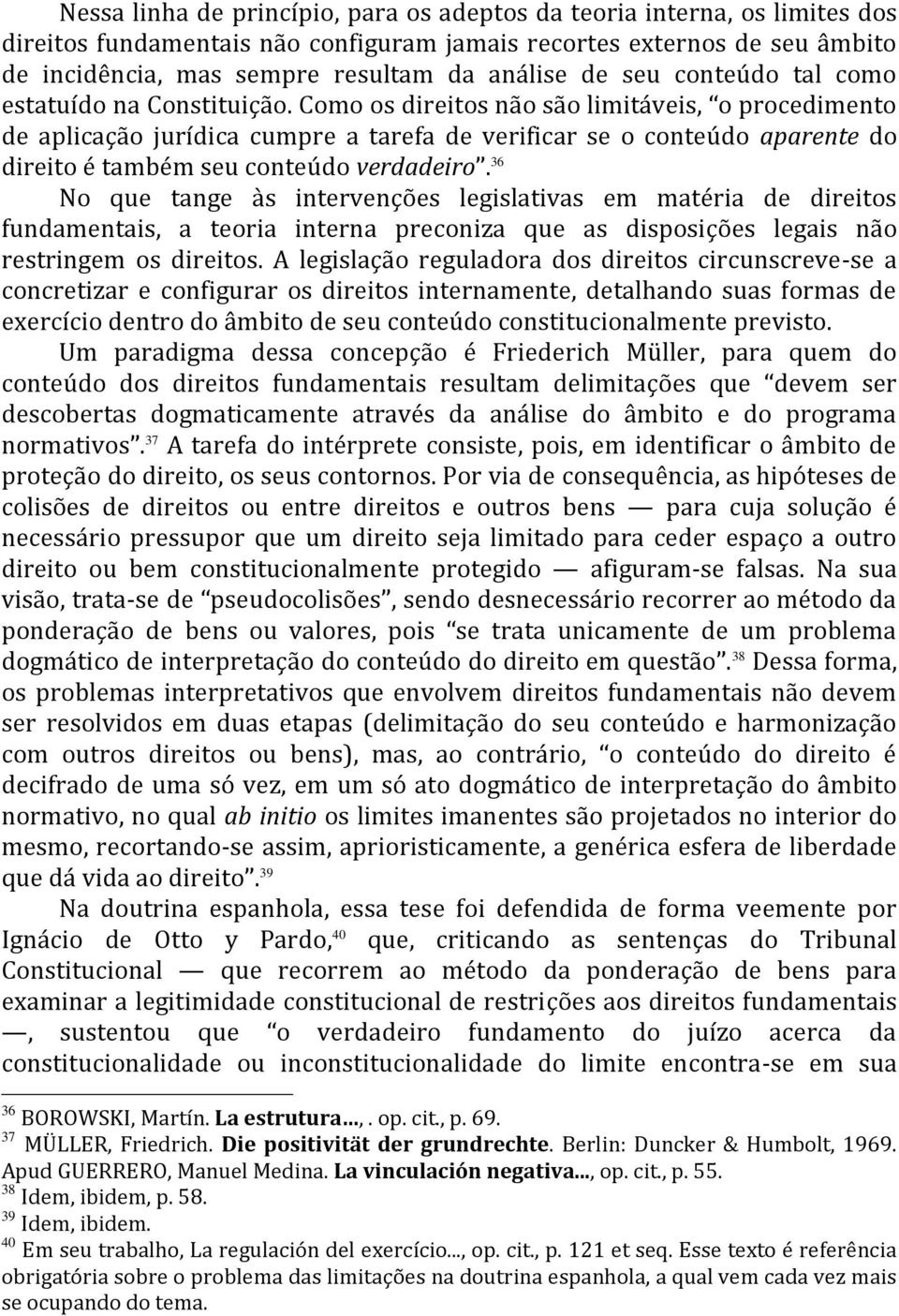 Como os direitos não são limitáveis, o procedimento de aplicação jurídica cumpre a tarefa de verificar se o conteúdo aparente do direito é também seu conteúdo verdadeiro.