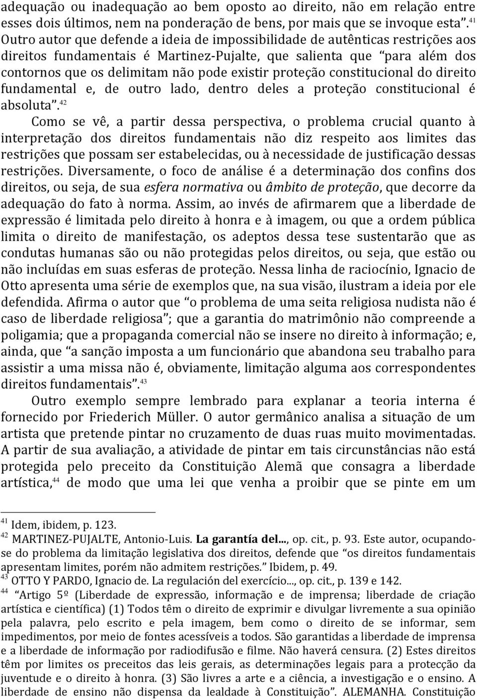 proteção constitucional do direito fundamental e, de outro lado, dentro deles a proteção constitucional é absoluta.